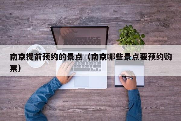 台州南京提前预约的景点（南京哪些景点要预约购票）