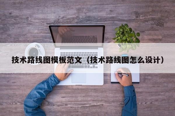 宁波技术路线图模板范文（技术路线图怎么设计）