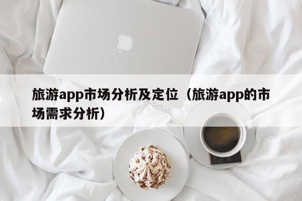 台州旅游app市场分析及定位（旅游app的市场需求分析）