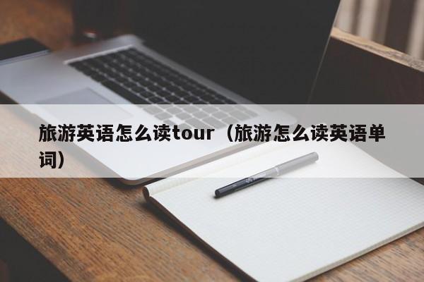 宁波旅游英语怎么读tour（旅游怎么读英语单词）