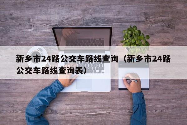 台州新乡市24路公交车路线查询（新乡市24路公交车路线查询表）