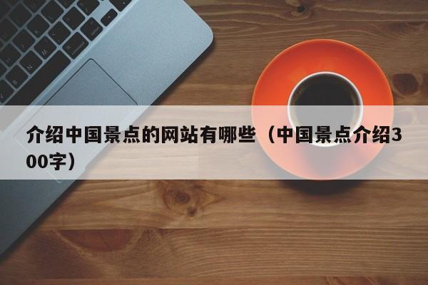 宁波介绍中国景点的网站有哪些（中国景点介绍300字）