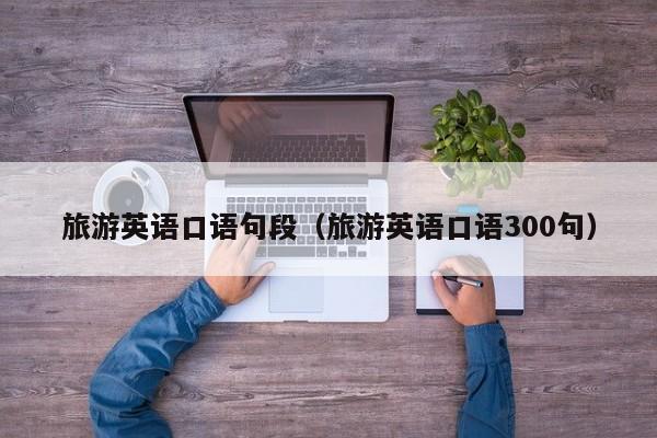 宁波旅游英语口语句段（旅游英语口语300句）
