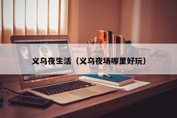 宁波义乌夜生活（义乌夜场哪里好玩）