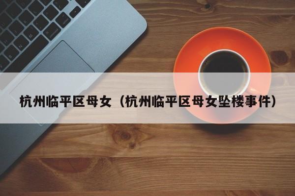 西安杭州临平区母女（杭州临平区母女坠楼事件）