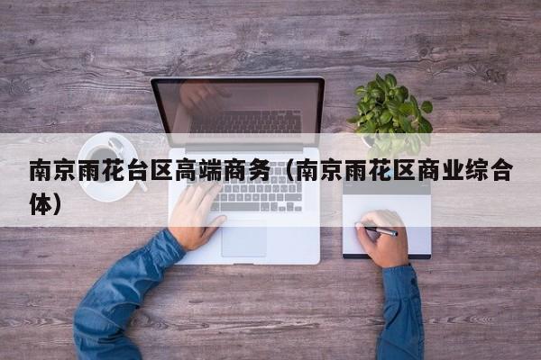台州南京雨花台区高端商务（南京雨花区商业综合体）
