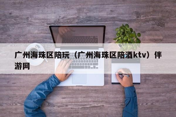 西安广州海珠区陪玩（广州海珠区陪酒ktv）伴游网