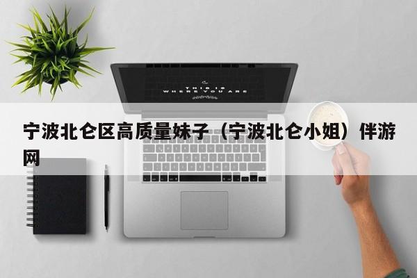 西安宁波北仑区高质量妹子（宁波北仑小姐）伴游网