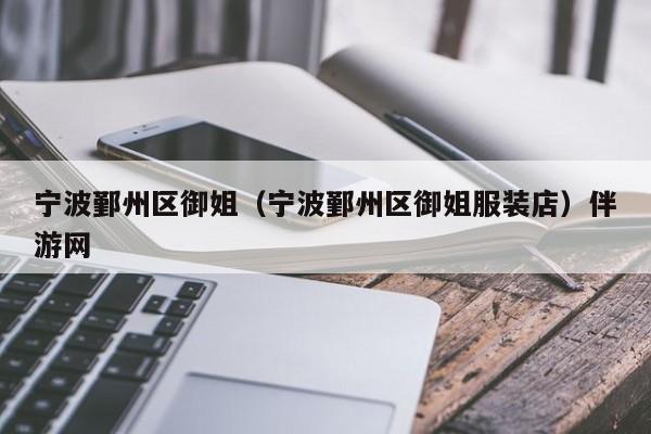 长春宁波鄞州区御姐（宁波鄞州区御姐服装店）伴游网