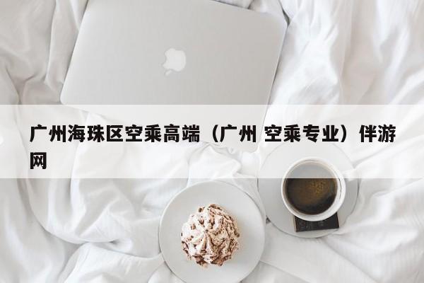 长春广州海珠区空乘高端（广州 空乘专业）伴游网