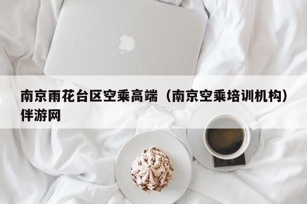 长春南京雨花台区空乘高端（南京空乘培训机构）伴游网