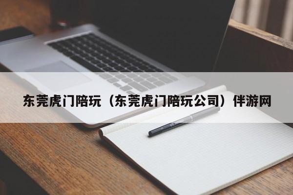 长春东莞虎门陪玩（东莞虎门陪玩公司）伴游网