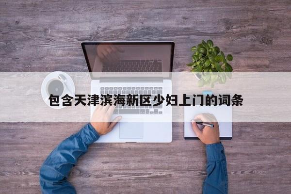 长春包含天津滨海新区少妇上门的词条