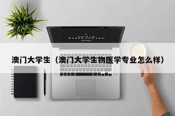 台州澳门大学生（澳门大学生物医学专业怎么样）