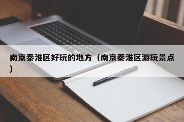 台州南京秦淮区好玩的地方（南京秦淮区游玩景点）